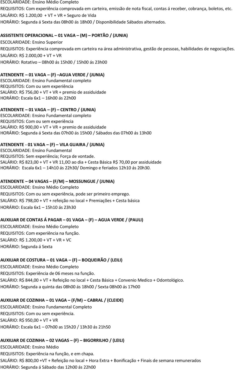 ASSISTENTE OPERACIONAL 01 VAGA (M) PORTÃO / (JUNIA) ESCOLARIDADE: Ensino Superior REQUISITOS: Experiência comprovada em carteira na área administrativa, gestão de pessoas, habilidades de negociações.