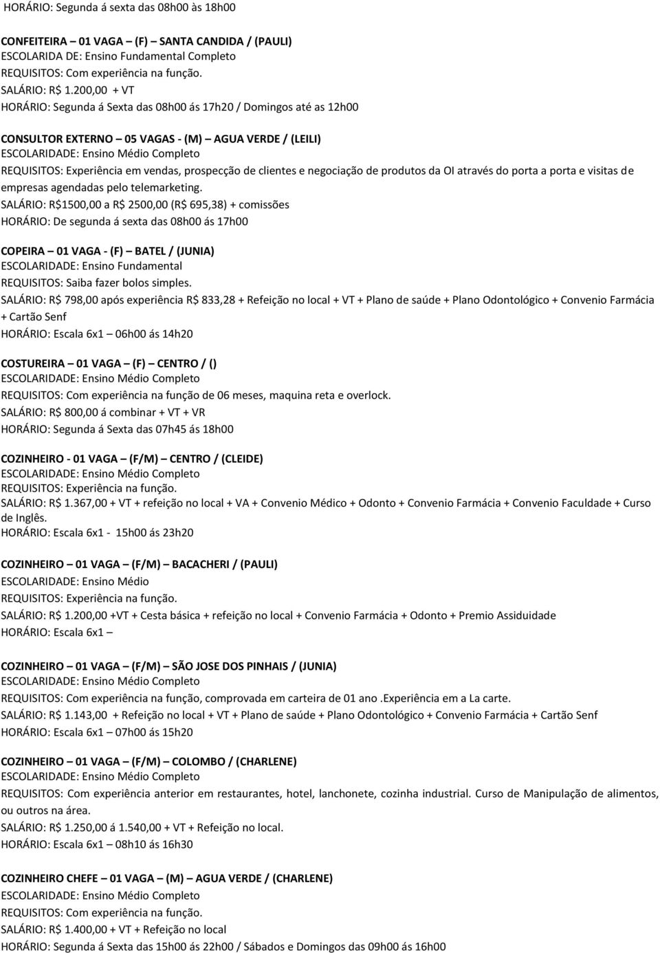 negociação de produtos da OI através do porta a porta e visitas de empresas agendadas pelo telemarketing.