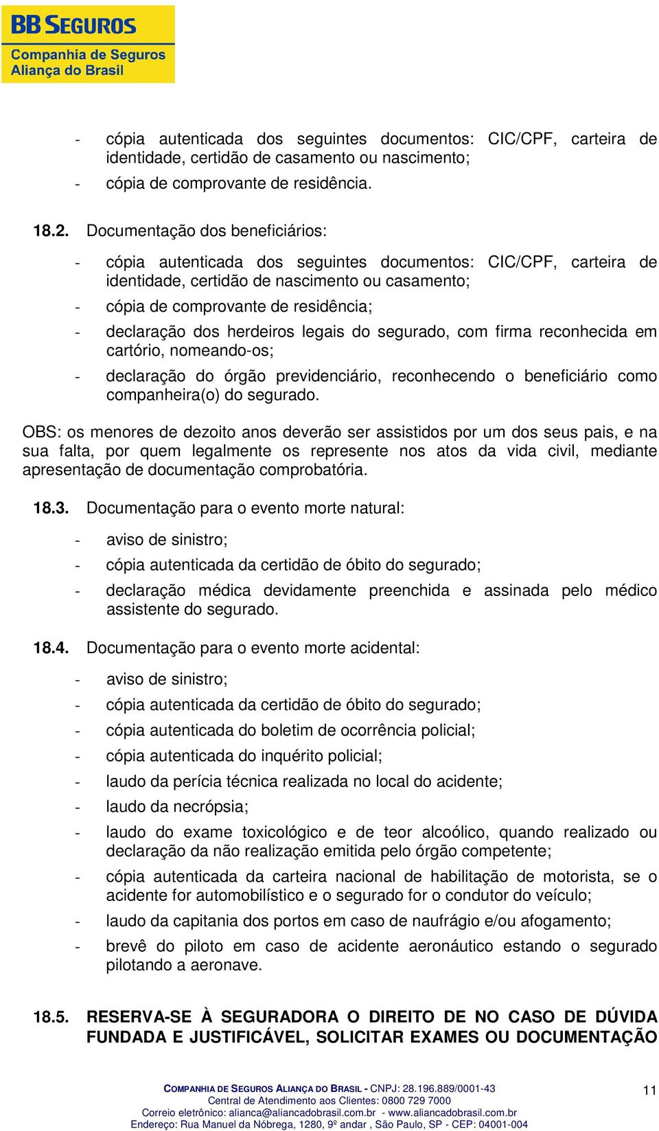 dos herdeiros legais do segurado, com firma reconhecida em cartório, nomeando-os; - declaração do órgão previdenciário, reconhecendo o beneficiário como companheira(o) do segurado.