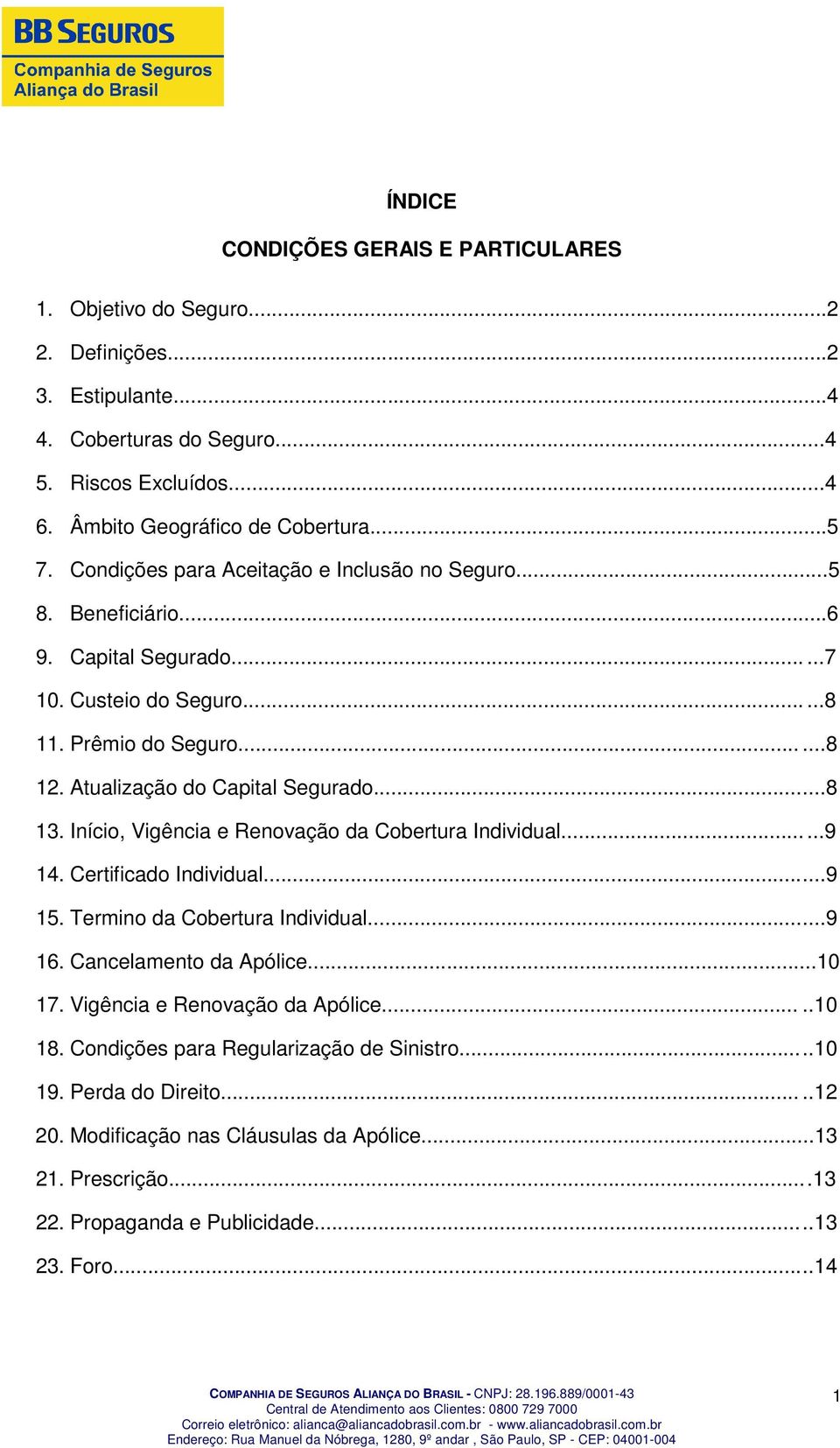 Início, Vigência e Renovação da Cobertura Individual......9 14. Certificado Individual......9 15. Termino da Cobertura Individual......9 16. Cancelamento da Apólice...10 17.