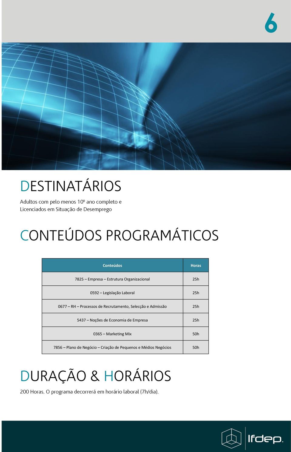 de Recrutamento, Selecção e Admissão 25h 5437 Noções de Economia de Empresa 25h 0365 Marketing Mix 50h 7856 Plano de