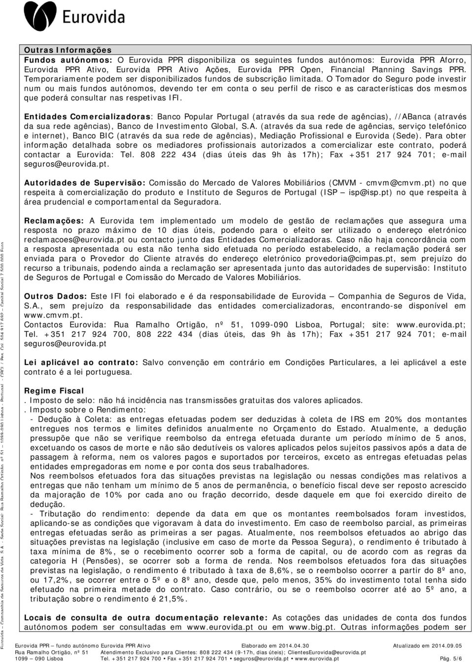 O Tomador do Seguro pode investir num ou mais fundos autónomos, devendo ter em conta o seu perfil de risco e as características dos mesmos que poderá consultar nas respetivas IFI.