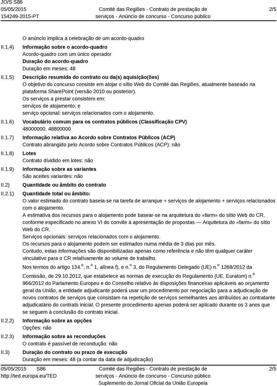 ou da(s) aquisição(ões) O objetivo do concurso consiste em alojar o sítio Web do Comité das Regiões, atualmente baseado na plataforma SharePoint (versão 2010 ou posterior).