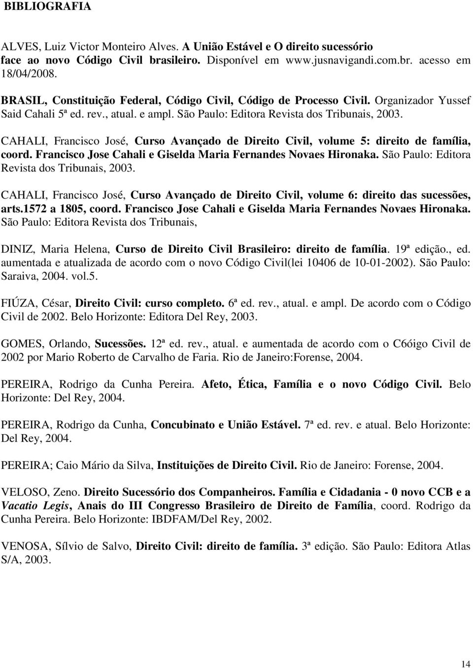 CAHALI, Francisco José, Curso Avançado de Direito Civil, volume 5: direito de família, coord. Francisco Jose Cahali e Giselda Maria Fernandes Novaes Hironaka.