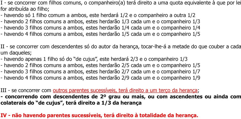 a ambos, estes herdarão 1/5 cada um e o companheiro 1/5 II - se concorrer com descendentes só do autor da herança, tocar-lhe-á a metade do que couber a cada um daqueles; - havendo apenas 1 filho só