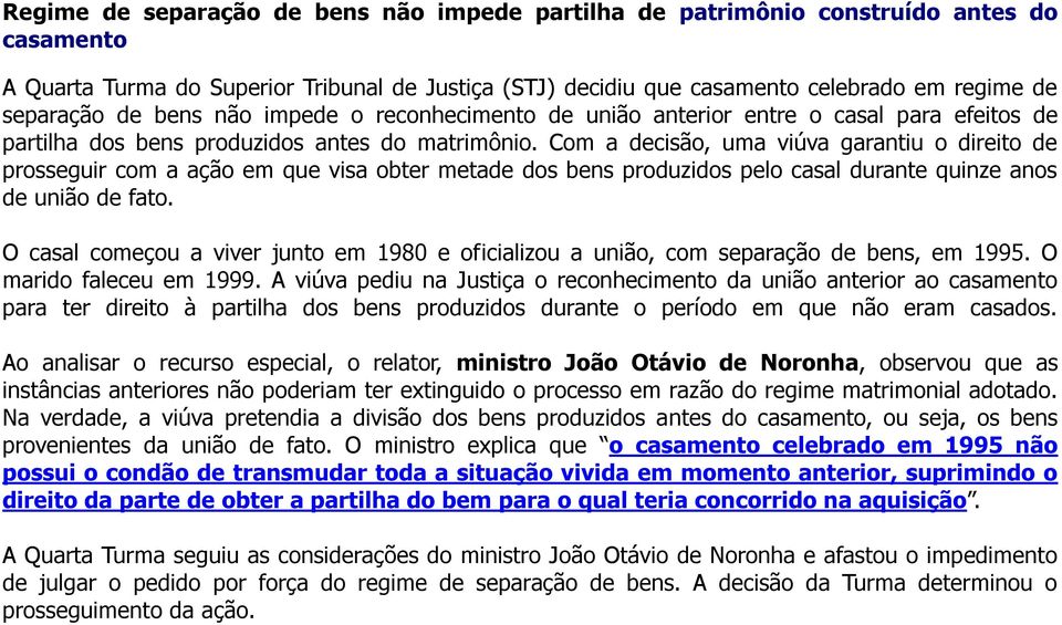 Com a decisão, uma viúva garantiu o direito de prosseguir com a ação em que visa obter metade dos bens produzidos pelo casal durante quinze anos de união de fato.