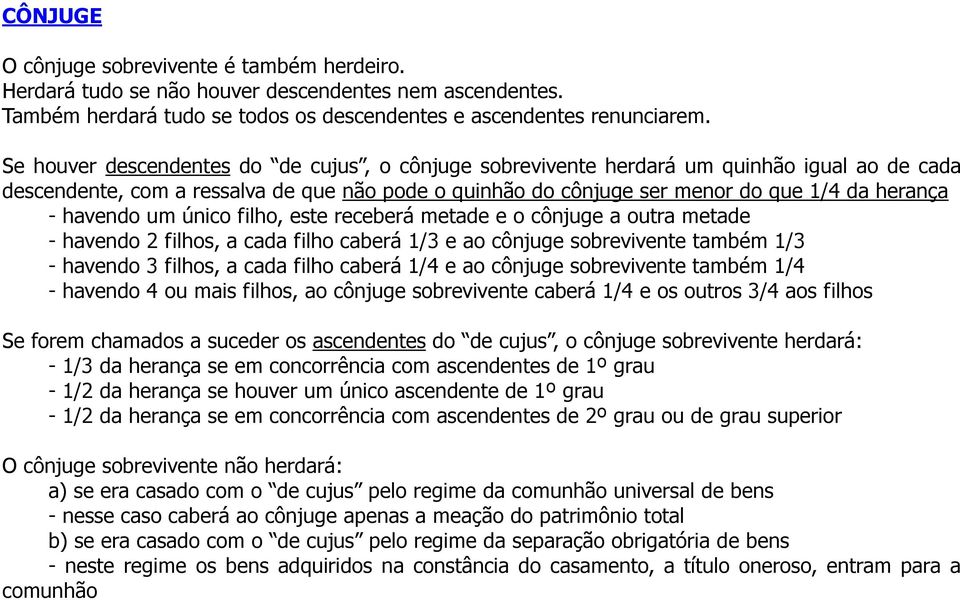 havendo um único filho, este receberá metade e o cônjuge a outra metade - havendo 2 filhos, a cada filho caberá 1/3 e ao cônjuge sobrevivente também 1/3 - havendo 3 filhos, a cada filho caberá 1/4 e