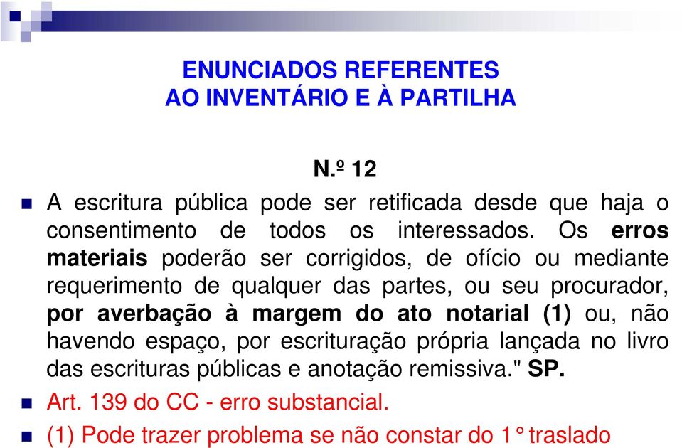 Os erros materiais poderão ser corrigidos, de ofício ou mediante requerimento de qualquer das partes, ou seu procurador, por