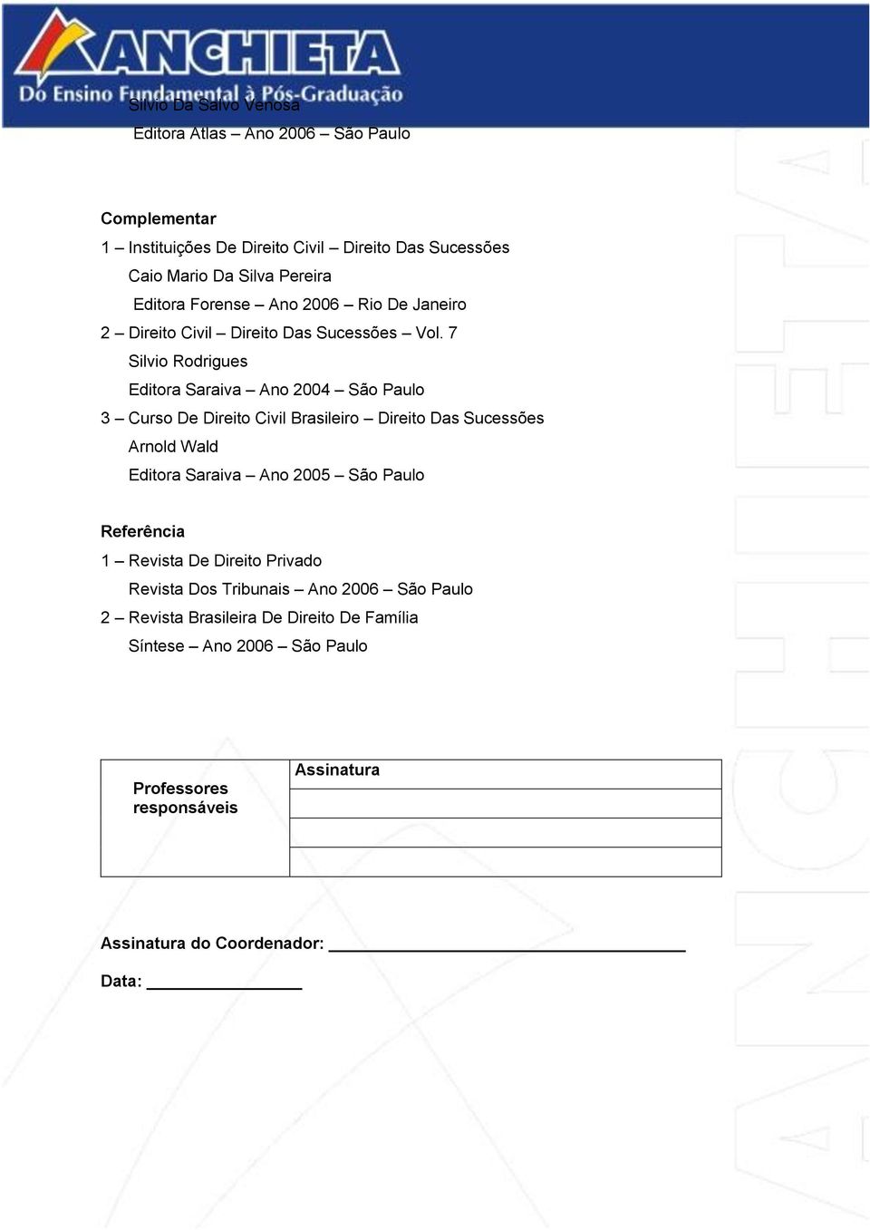 7 Silvio Rodrigues Editora Saraiva Ano 2004 São Paulo 3 Curso De Direito Civil Brasileiro Direito Das Sucessões Arnold Wald Editora Saraiva Ano 2005 São