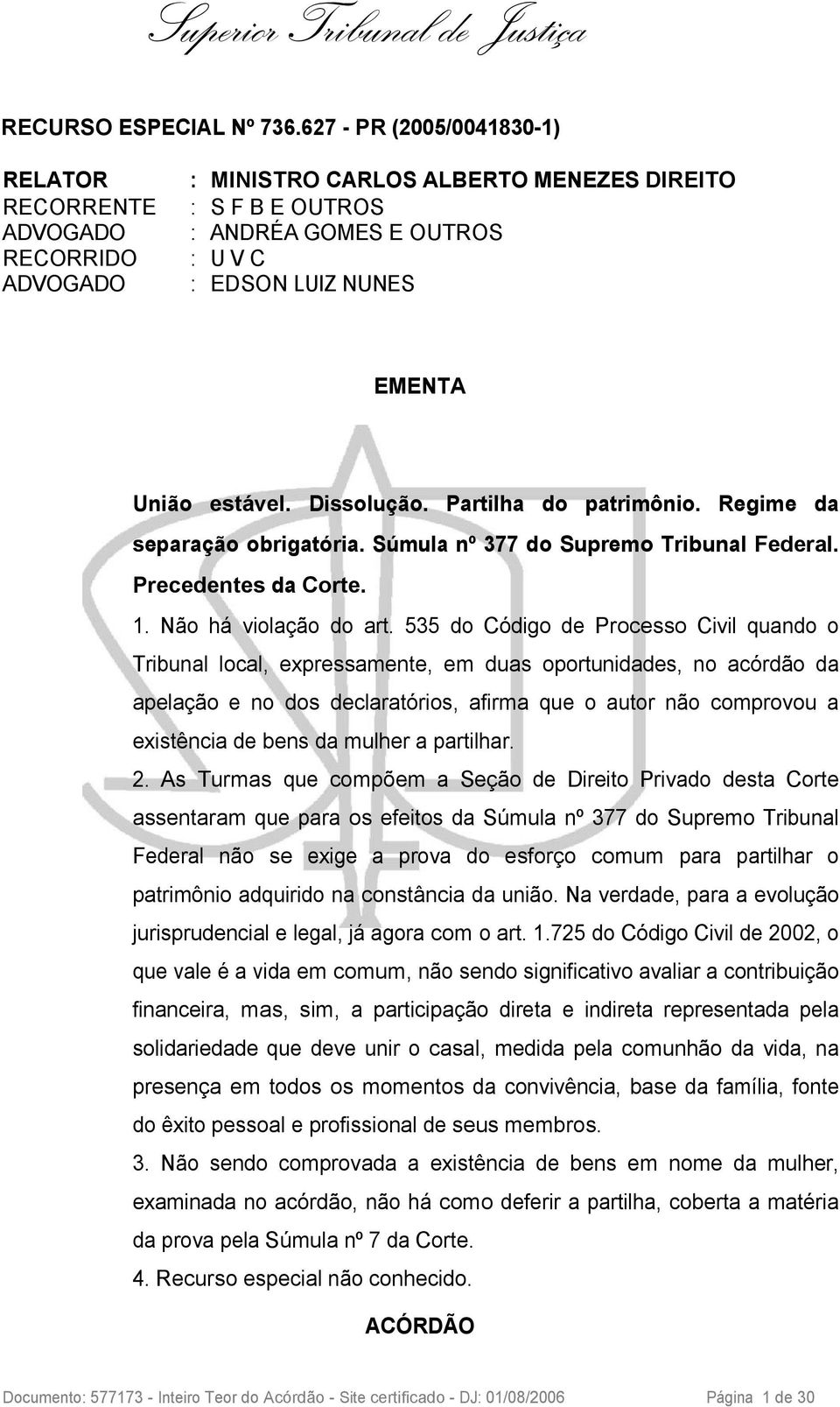 estável. Dissolução. Partilha do patrimônio. Regime da separação obrigatória. Súmula nº 377 do Supremo Tribunal Federal. Precedentes da Corte. 1. Não há violação do art.