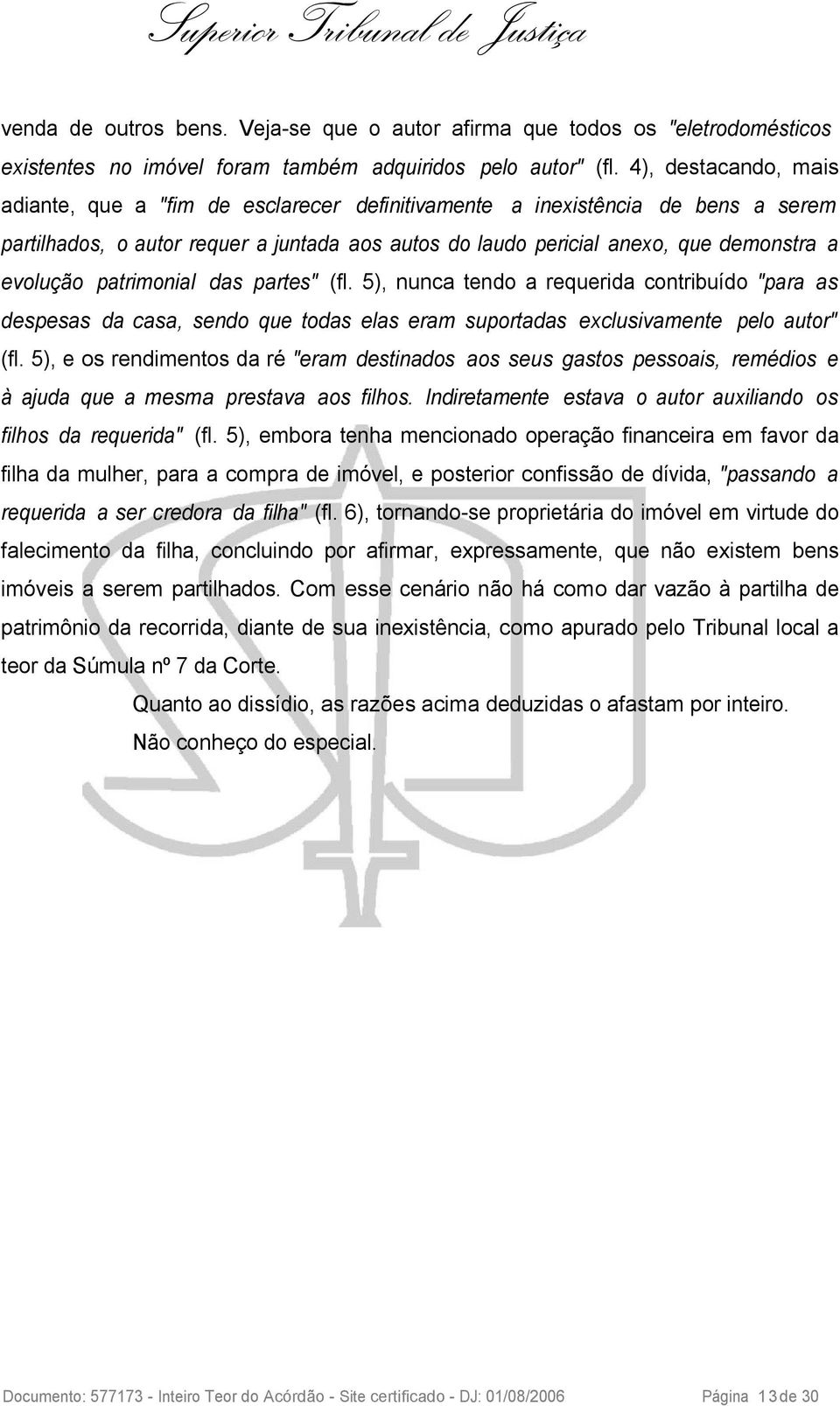 patrimonial das partes" (fl. 5), nunca tendo a requerida contribuído "para as despesas da casa, sendo que todas elas eram suportadas exclusivamente pelo autor" (fl.