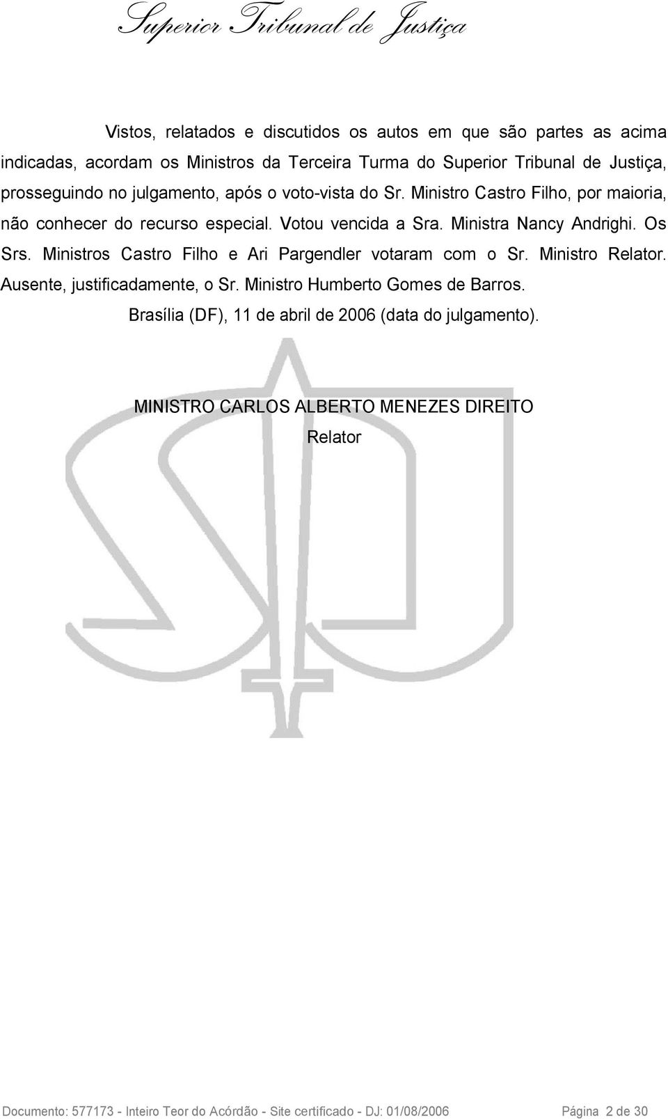 Ministros Castro Filho e Ari Pargendler votaram com o Sr. Ministro Relator. Ausente, justificadamente, o Sr. Ministro Humberto Gomes de Barros.