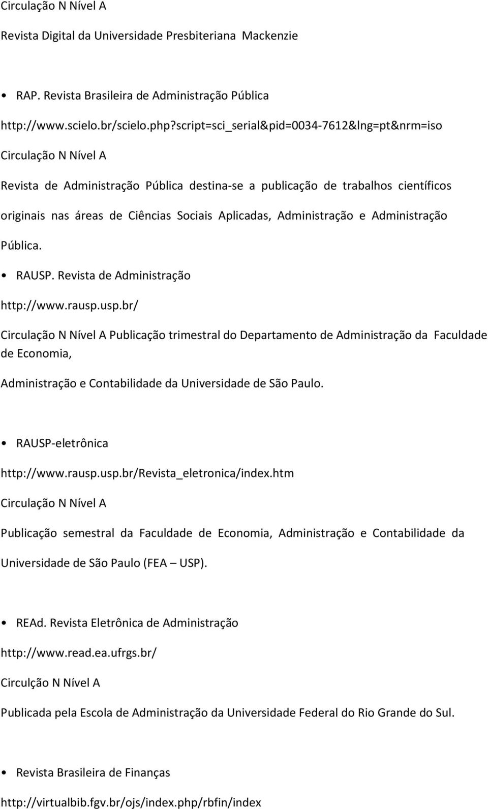 Administração Pública. RAUSP. Revista de Administração http://www.rausp.