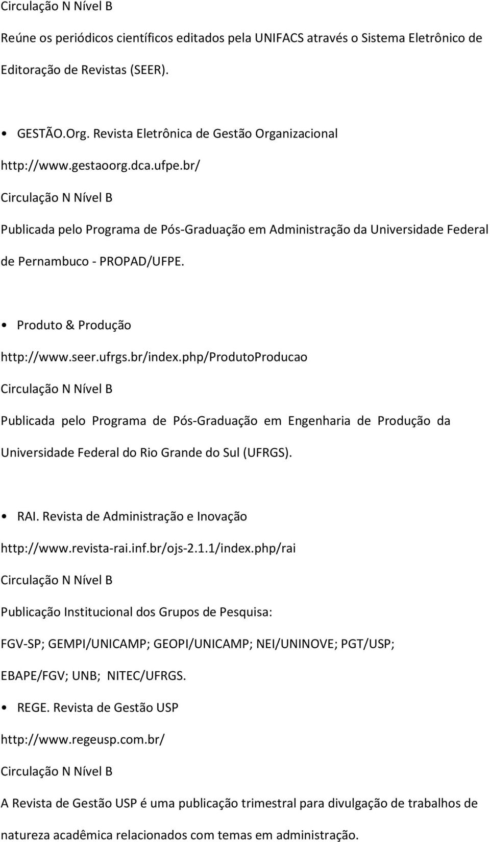 php/produtoproducao Publicada pelo Programa de Pós-Graduação em Engenharia de Produção da Universidade Federal do Rio Grande do Sul (UFRGS). RAI. Revista de Administração e Inovação http://www.