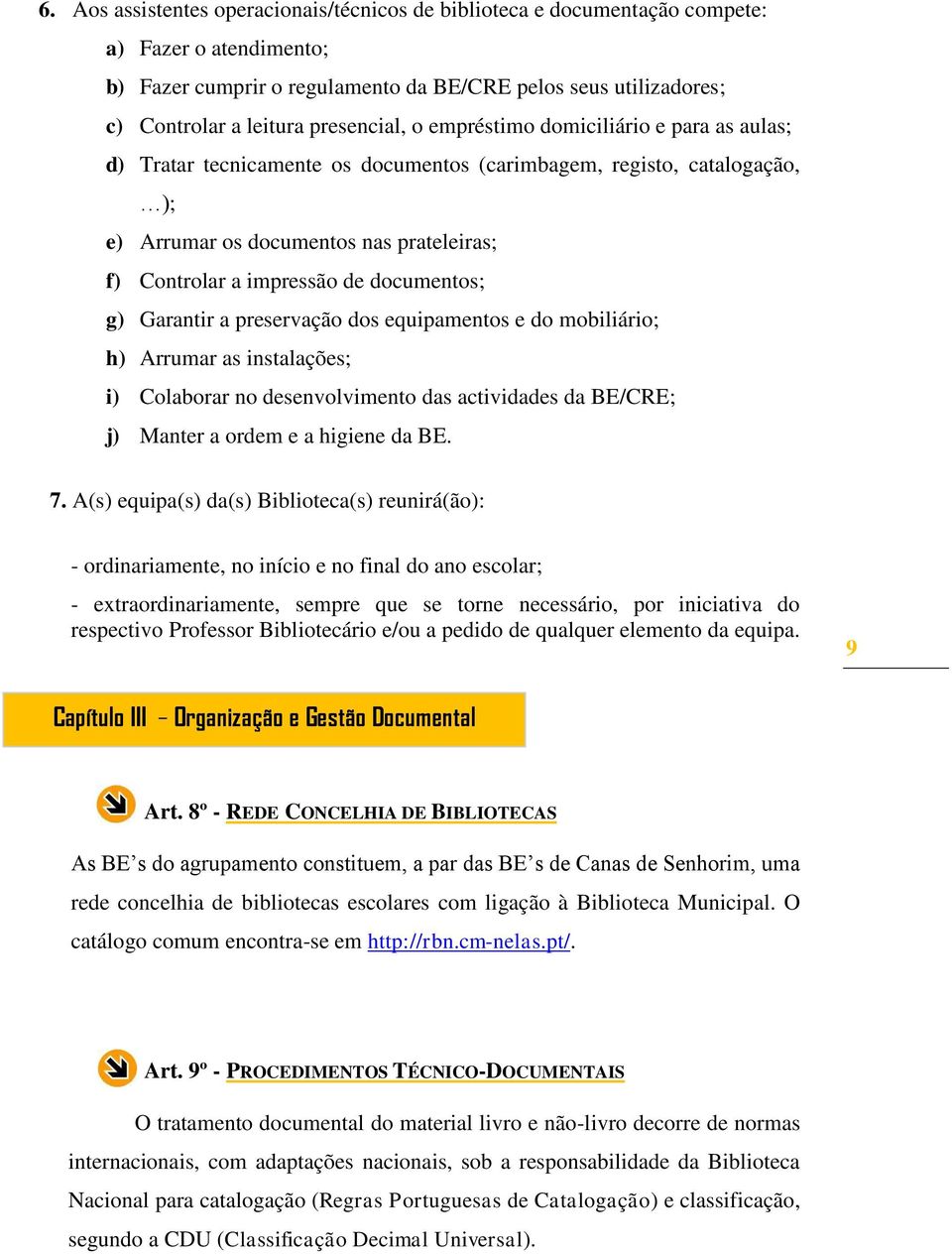 documentos; g) Garantir a preservação dos equipamentos e do mobiliário; h) Arrumar as instalações; i) Colaborar no desenvolvimento das actividades da BE/CRE; j) Manter a ordem e a higiene da BE. 7.