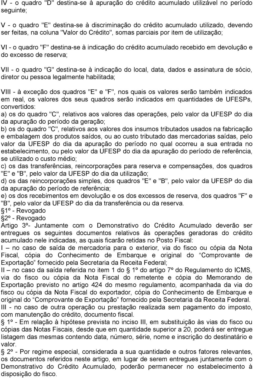 indicação do local, data, dados e assinatura de sócio, diretor ou pessoa legalmente habilitada; VIII - à exceção dos quadros "E" e "F", nos quais os valores serão também indicados em real, os valores