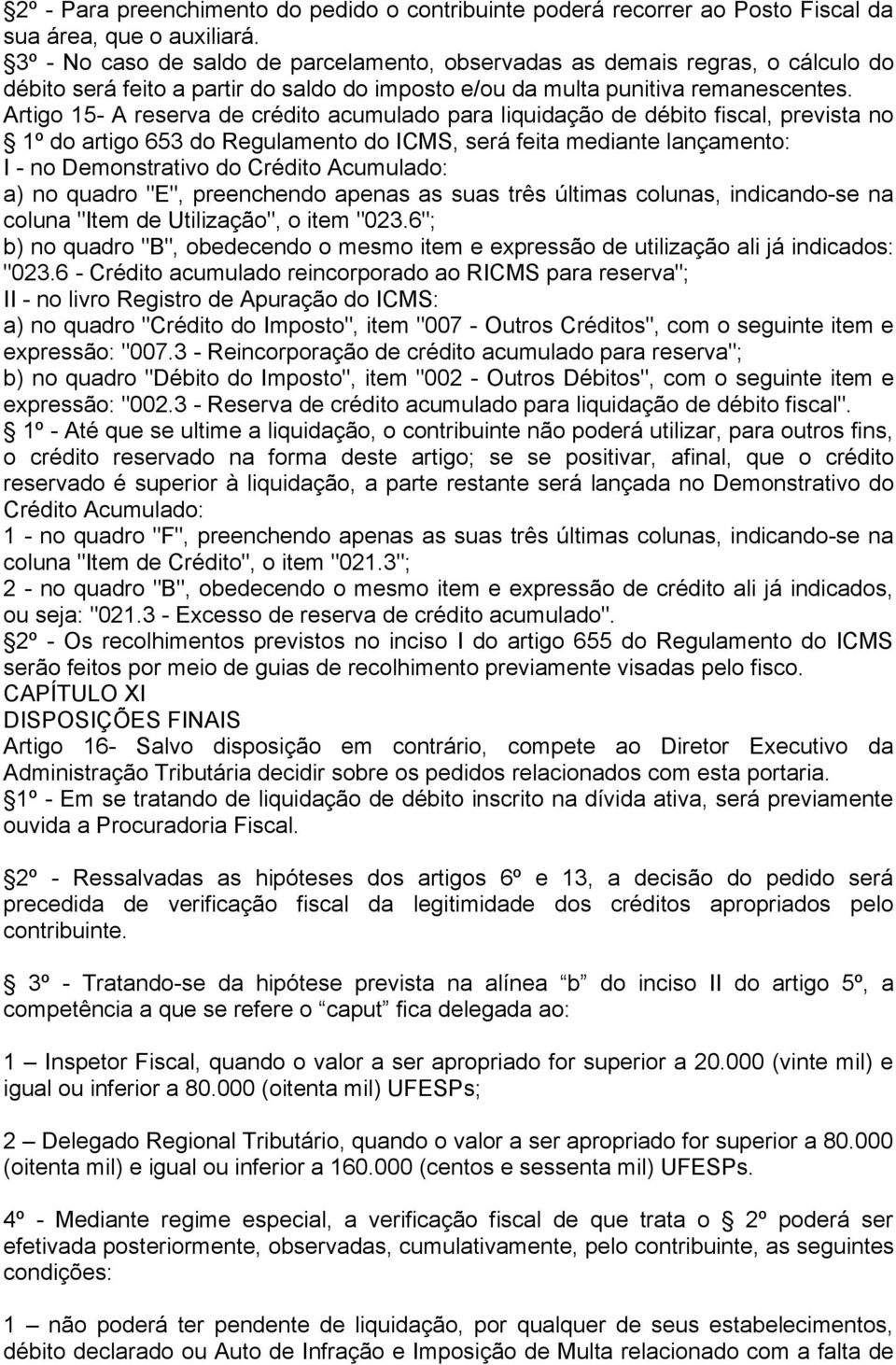 Artigo 15- A reserva de crédito acumulado para liquidação de débito fiscal, prevista no 1º do artigo 653 do Regulamento do ICMS, será feita mediante lançamento: I - no Demonstrativo do Crédito