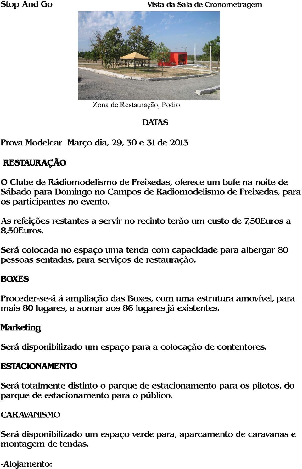 Será colocada no espaço uma tenda com capacidade para albergar 80 pessoas sentadas, para serviços de restauração.