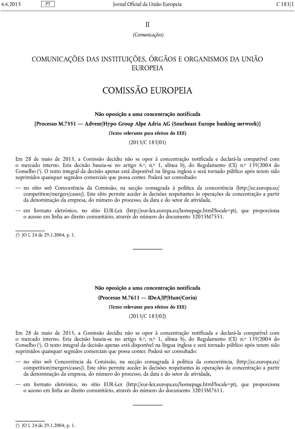 7551 Advent/Hypo Group Alpe Adria AG (Southeast Europe banking network)] (Texto relevante para efeitos do EEE) (2015/C 183/01) Em 28 de maio de 2015, a Comissão decidiu não se opor à concentração