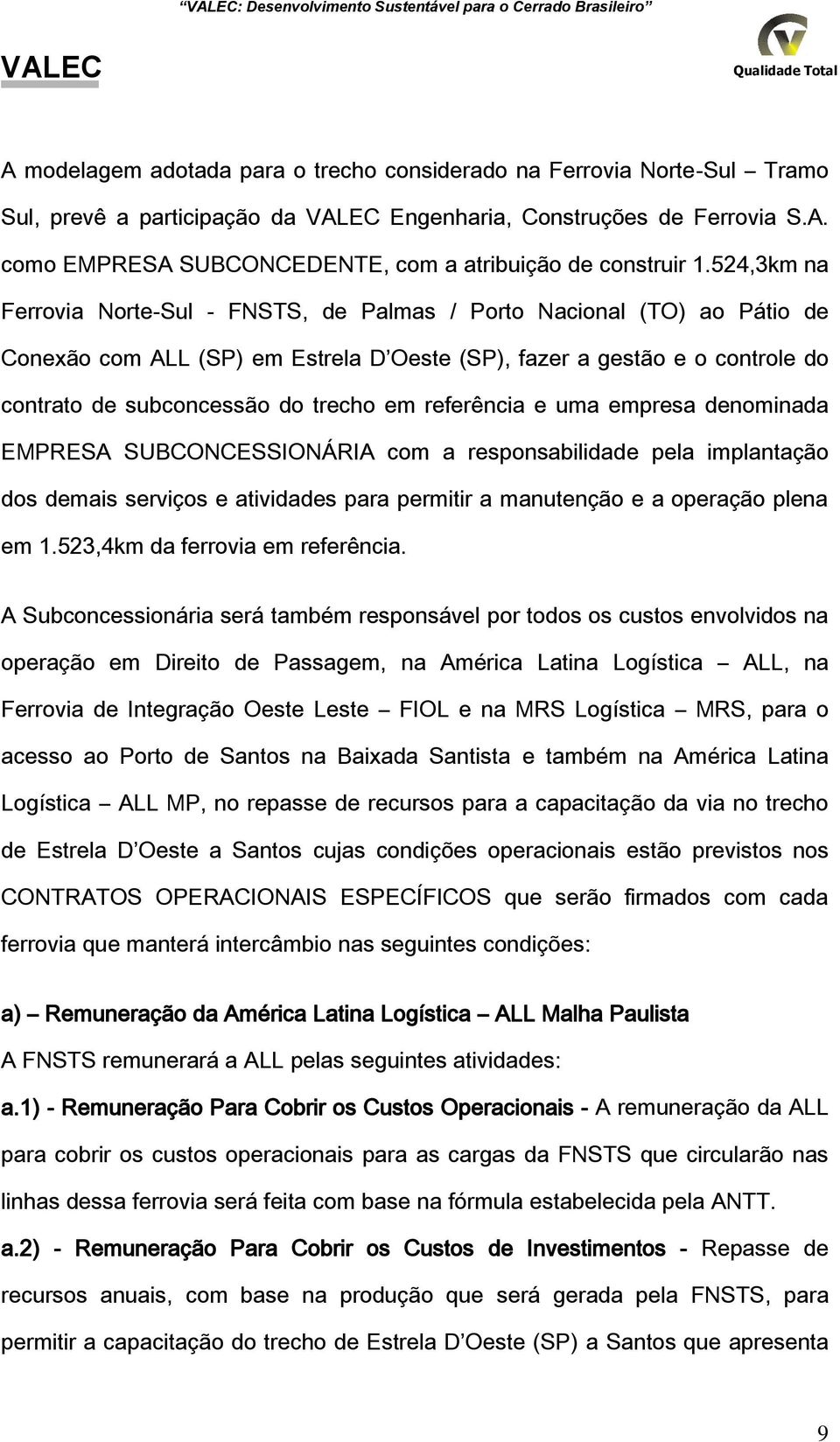 referência e uma empresa denominada EMPRESA SUBCONCESSIONÁRIA com a responsabilidade pela implantação dos demais serviços e atividades para permitir a manutenção e a operação plena em 1.