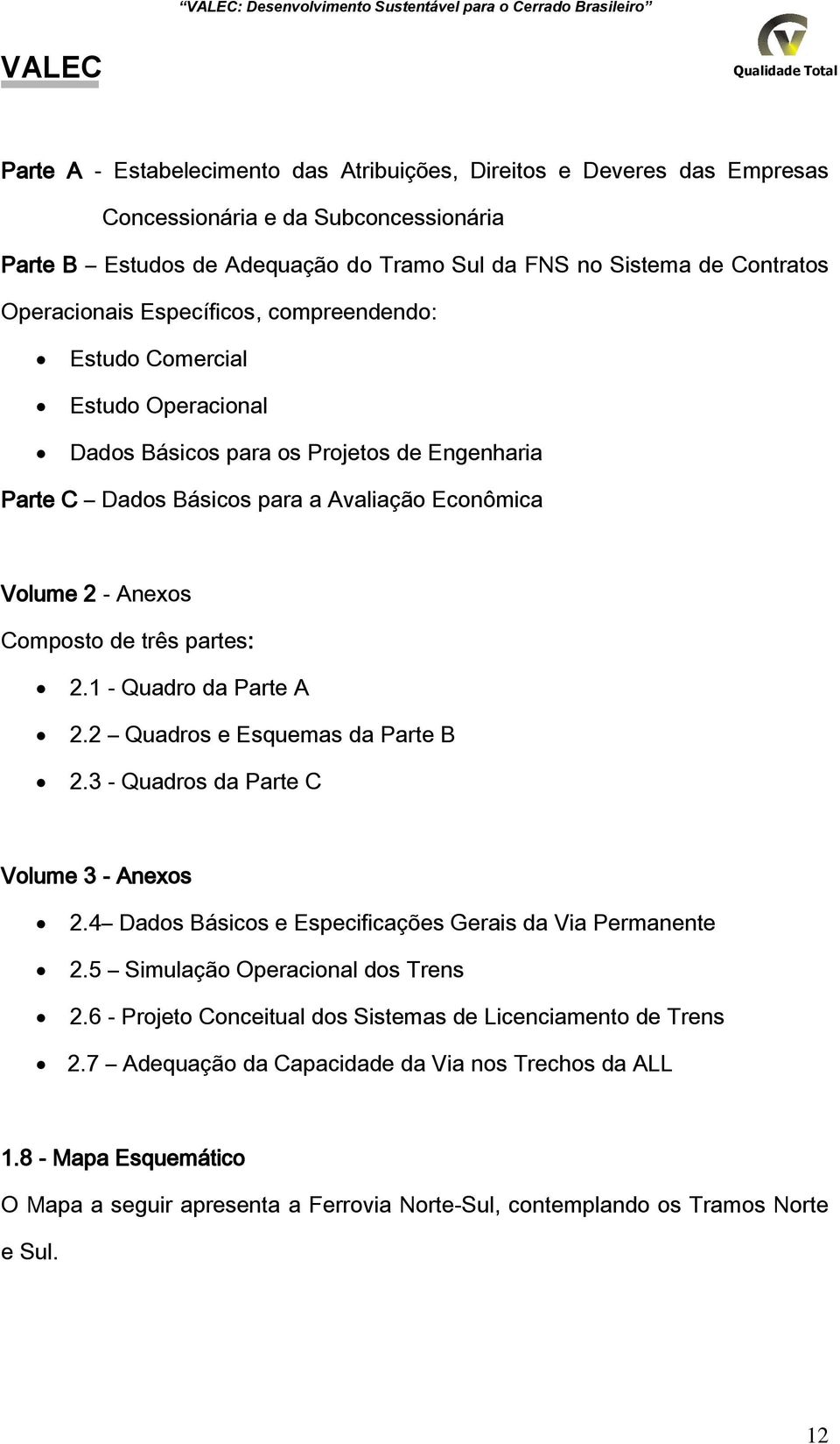 Avaliação Econômica Volume 2 Anexos Composto de três partes: 2.1 Quadro da Parte A 2.2 Quadros e Esquemas da Parte B 2.3 Quadros da Parte C Volume 3 Anexos 2.
