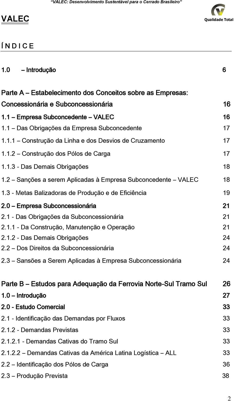 2 Sanções a serem Aplicadas à Empresa Subconcedente 18 1.3 Metas Balizadoras de Produção e de Eficiência 19 2.0 Empresa Subconcessionária 21 2.1 Das Obrigações da Subconcessionária 21 2.1.1 Da Construção, Manutenção e Operação 21 2.