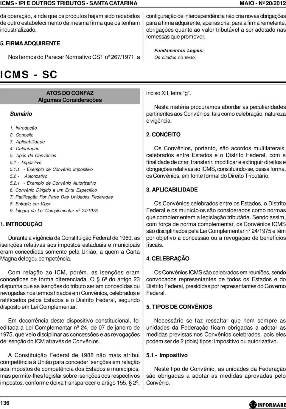 remetente, obrigações quanto ao valor tributável a ser adotado nas remessas que promover. Fundamentos Legais: Os citados no texto. ICMS - SC Sumário 1. Introdução 2. Conceito 3. Aplicabilidade 4.