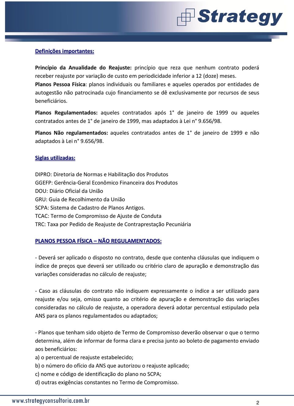 Planos Regulamentados: aqueles contratados após 1 de janeiro de 1999 ou aqueles contratados antes de 1 de janeiro de 1999, mas adaptados à Lei n 9.656/98.