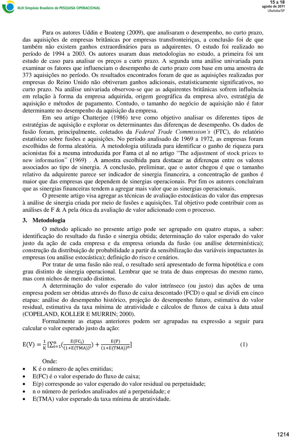 A segunda uma análise univariada para examinar os faores que influenciam o desempenho de curo prazo com base em uma amosra de 373 aquisições no período.