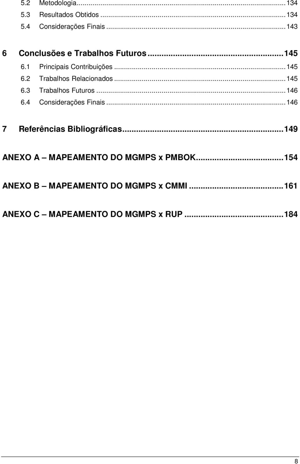 ..145 6.3 Trabalhos Futuros...146 6.4 Considerações Finais...146 7 Referências Bibliográficas.