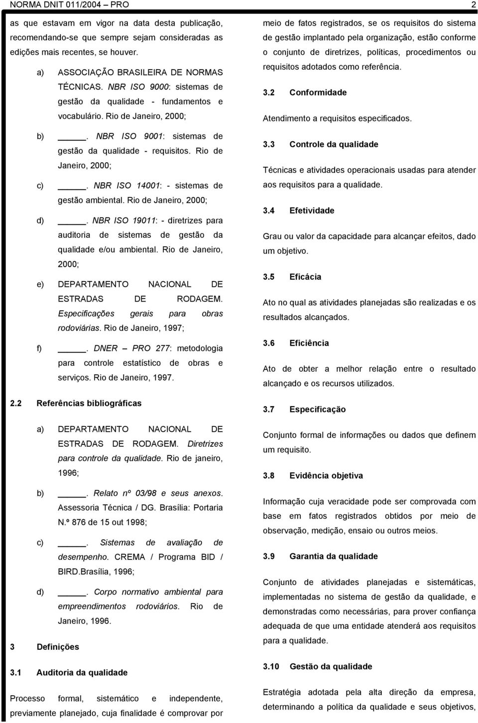 NBR ISO 9001: sistemas de gestão da qualidade - requisitos. Rio de Janeiro, 2000; c). NBR ISO 14001: - sistemas de gestão ambiental. Rio de Janeiro, 2000; d).