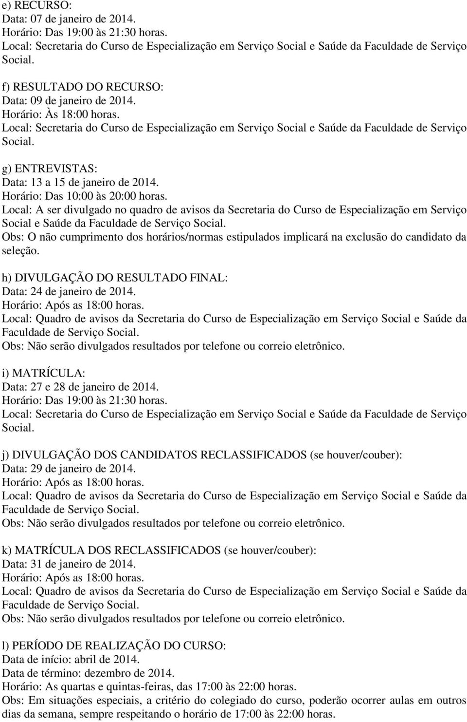 g) ENTREVISTAS: Data: 13 a 15 de janeiro de 2014. Horário: Das 10:00 às 20:00 horas.