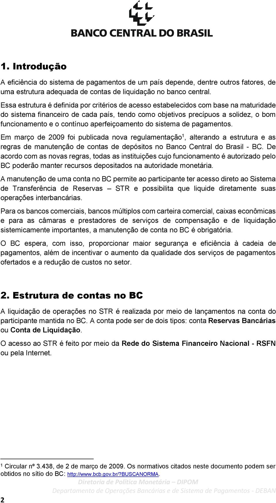 aperfeiçoamento do sistema de pagamentos. Em março de 2009 foi publicada nova regulamentação 1, alterando a estrutura e as regras de manutenção de contas de depósitos no Banco Central do Brasil - BC.