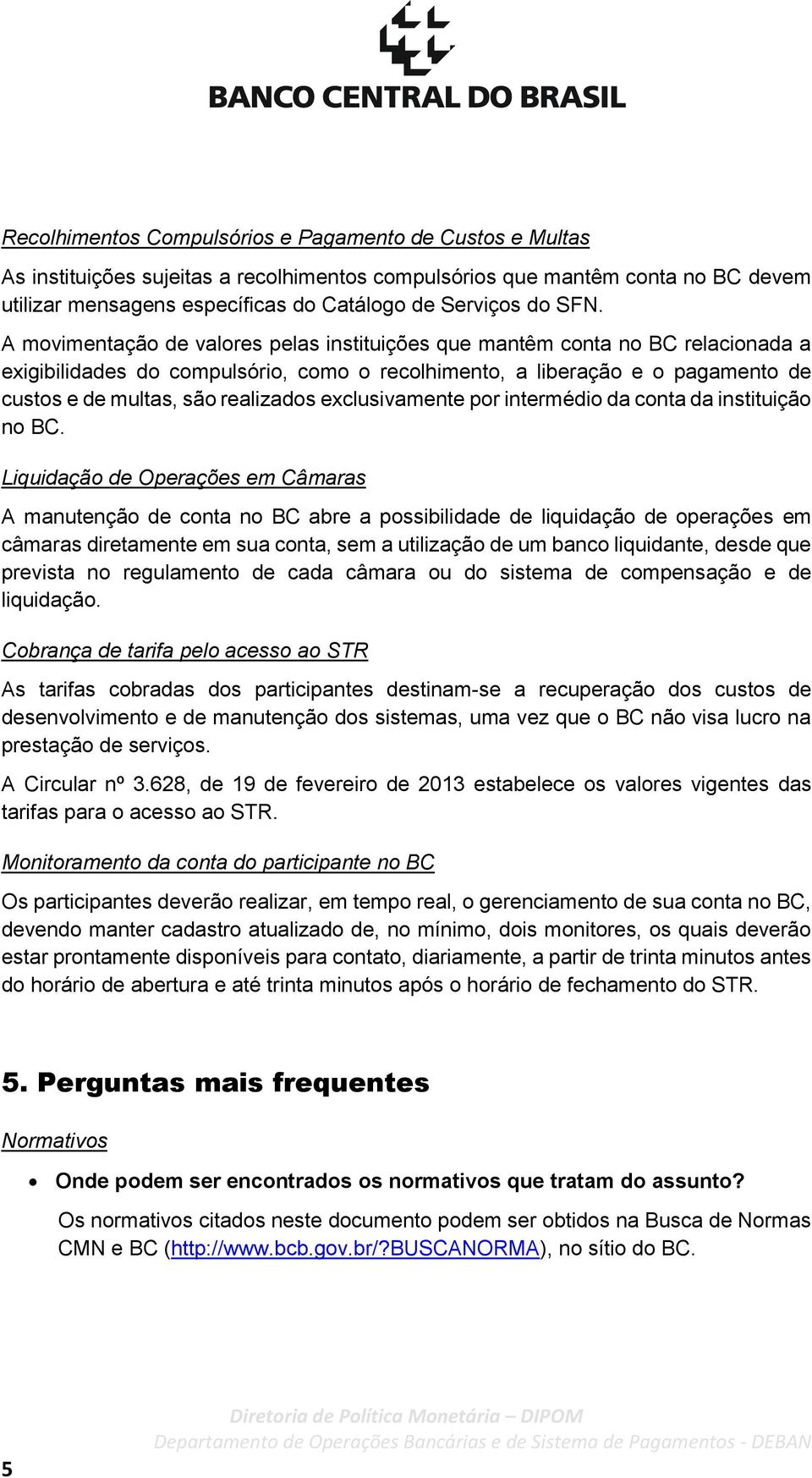 realizados exclusivamente por intermédio da conta da instituição no BC.