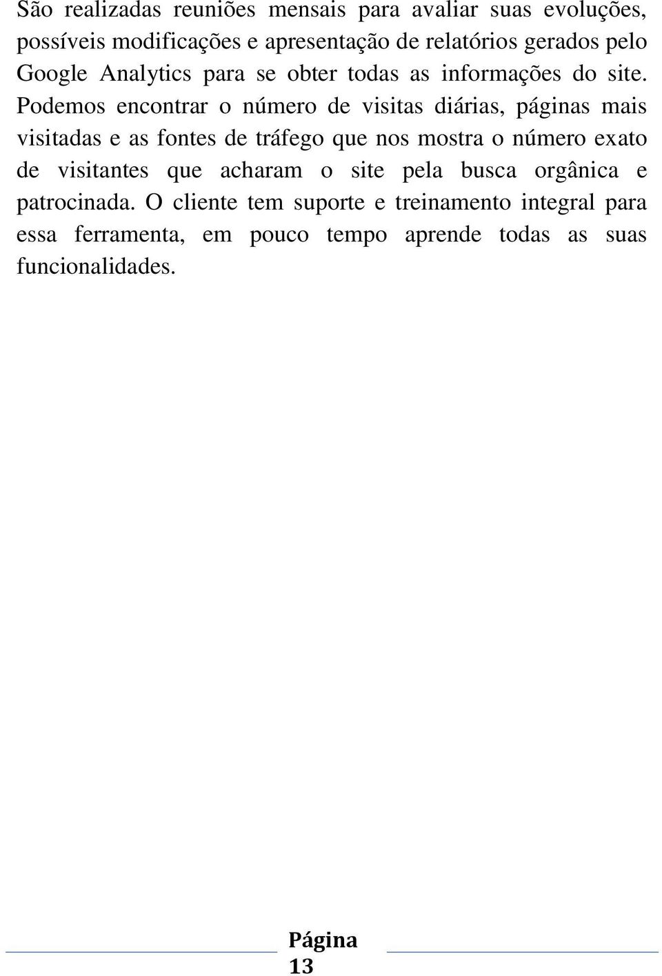 Podemos encontrar o número de visitas diárias, páginas mais visitadas e as fontes de tráfego que nos mostra o número exato de