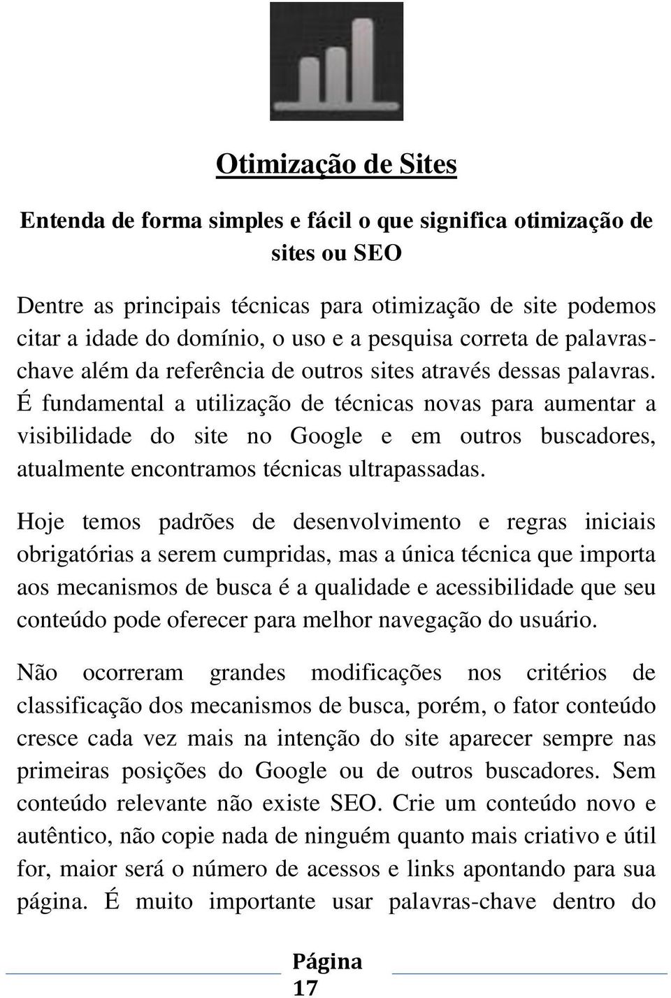 É fundamental a utilização de técnicas novas para aumentar a visibilidade do site no Google e em outros buscadores, atualmente encontramos técnicas ultrapassadas.