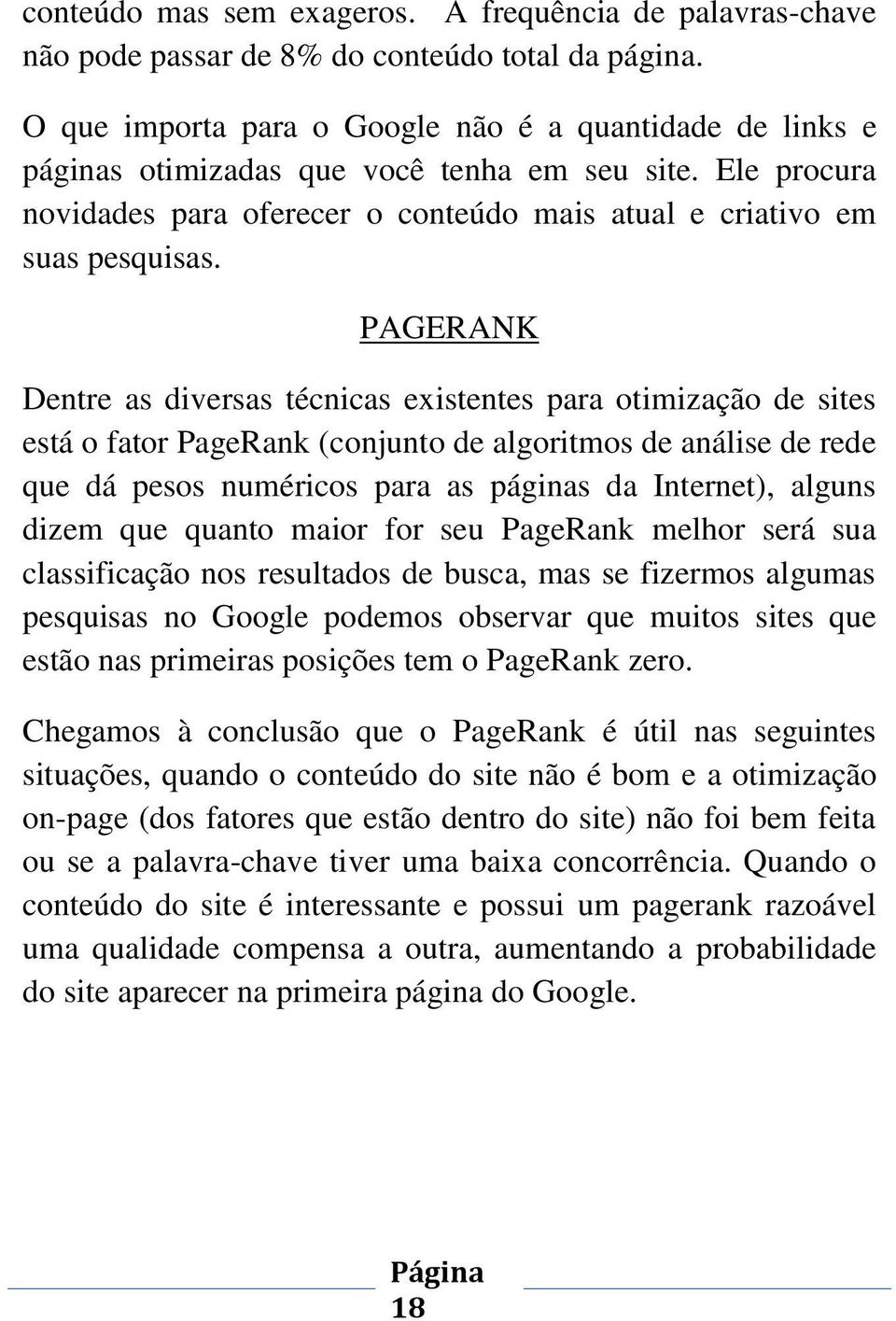 PAGERANK Dentre as diversas técnicas existentes para otimização de sites está o fator PageRank (conjunto de algoritmos de análise de rede que dá pesos numéricos para as páginas da Internet), alguns