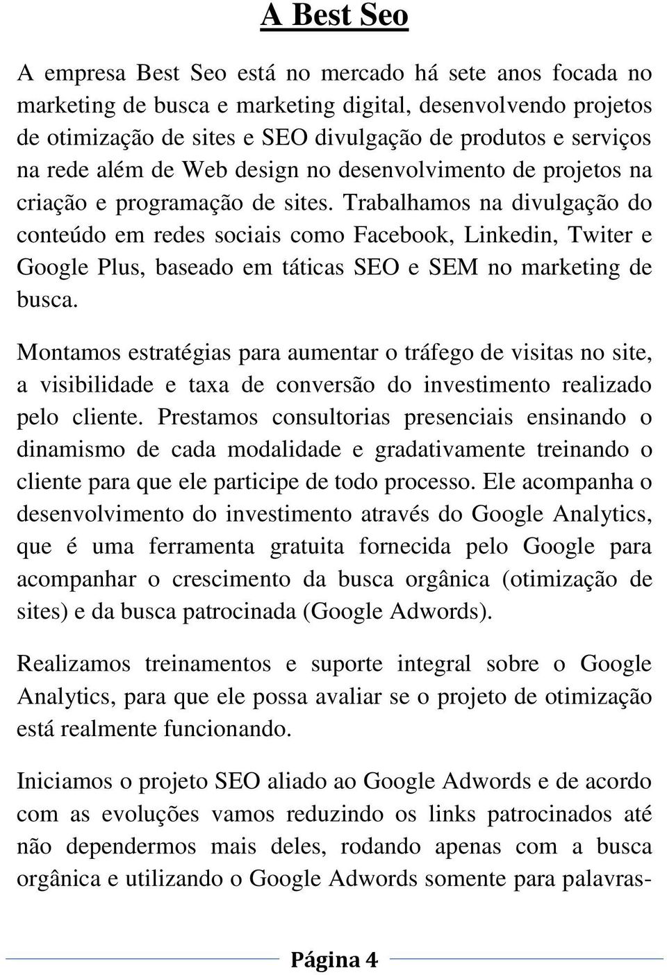 Trabalhamos na divulgação do conteúdo em redes sociais como Facebook, Linkedin, Twiter e Google Plus, baseado em táticas SEO e SEM no marketing de busca.