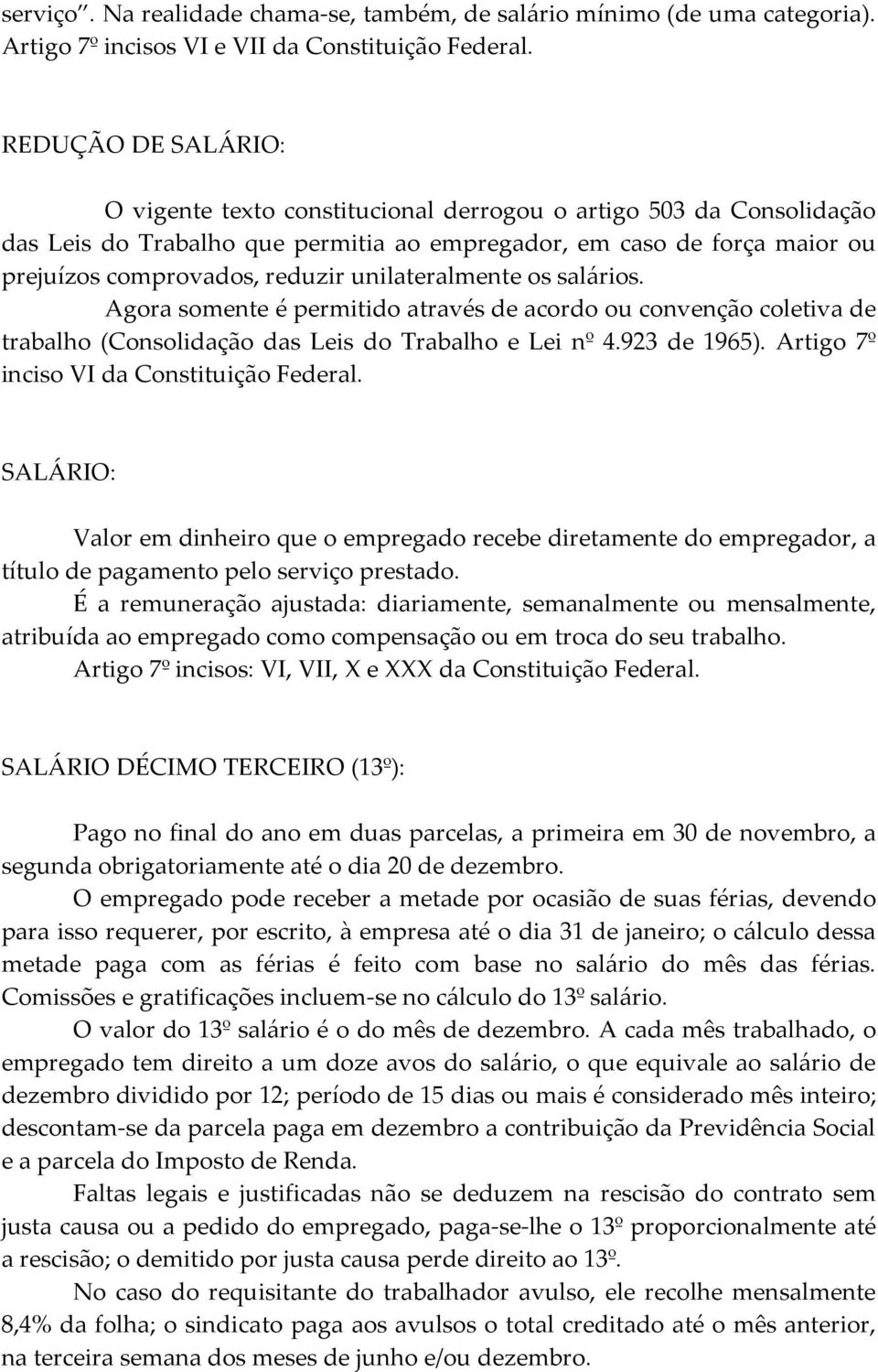 unilateralmente os salários. Agora somente é permitido através de acordo ou convenção coletiva de trabalho (Consolidação das Leis do Trabalho e Lei nº 4.923 de 1965).