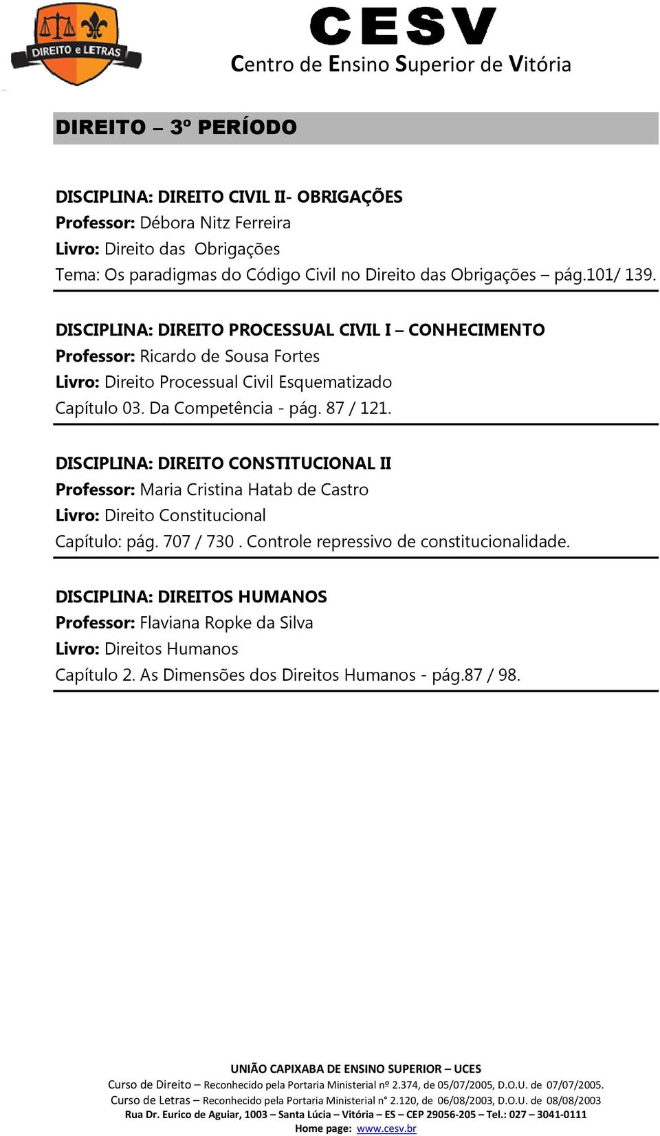 DISCIPLINA: DIREITO PROCESSUAL CIVIL I CONHECIMENTO Capítulo 03. Da Competência - pág. 87 / 121.