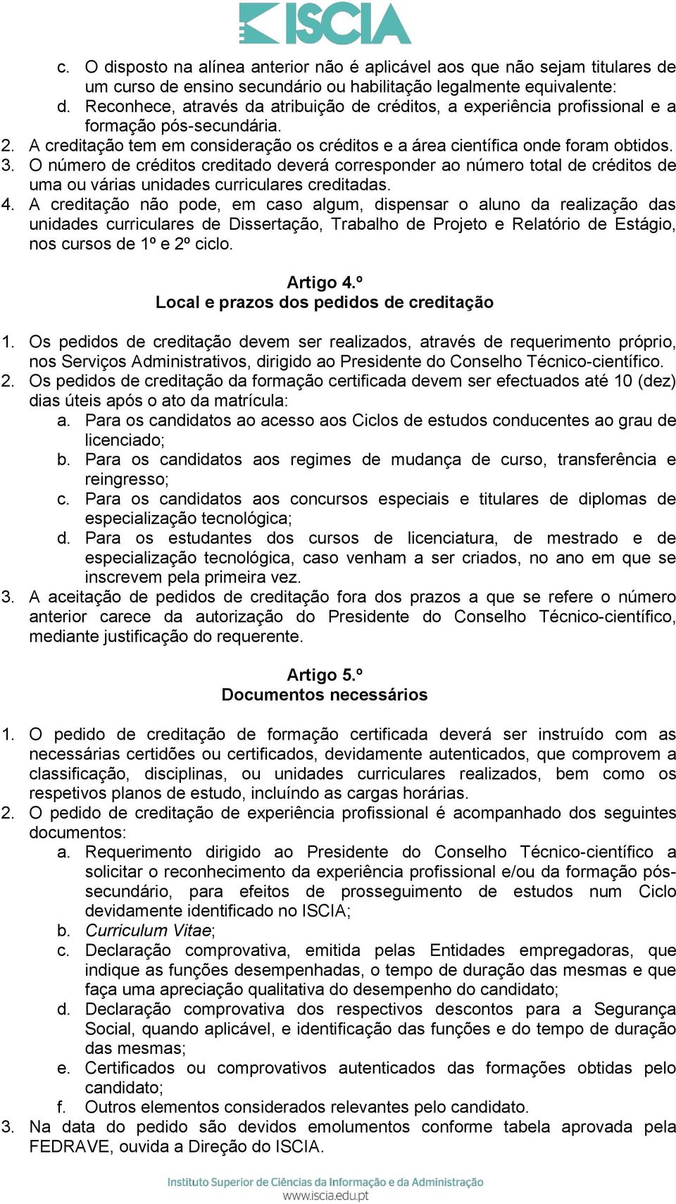 O número de créditos creditado deverá corresponder ao número total de créditos de uma ou várias unidades curriculares creditadas. 4.