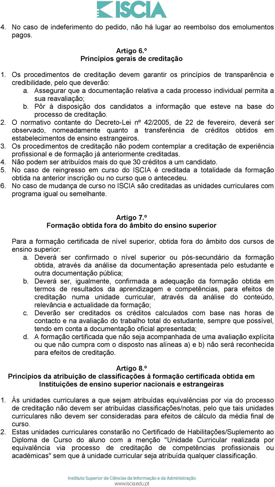 Assegurar que a documentação relativa a cada processo individual permita a sua reavaliação; b. Pôr à disposição dos candidatos a informação que esteve na base do processo de creditação. 2.