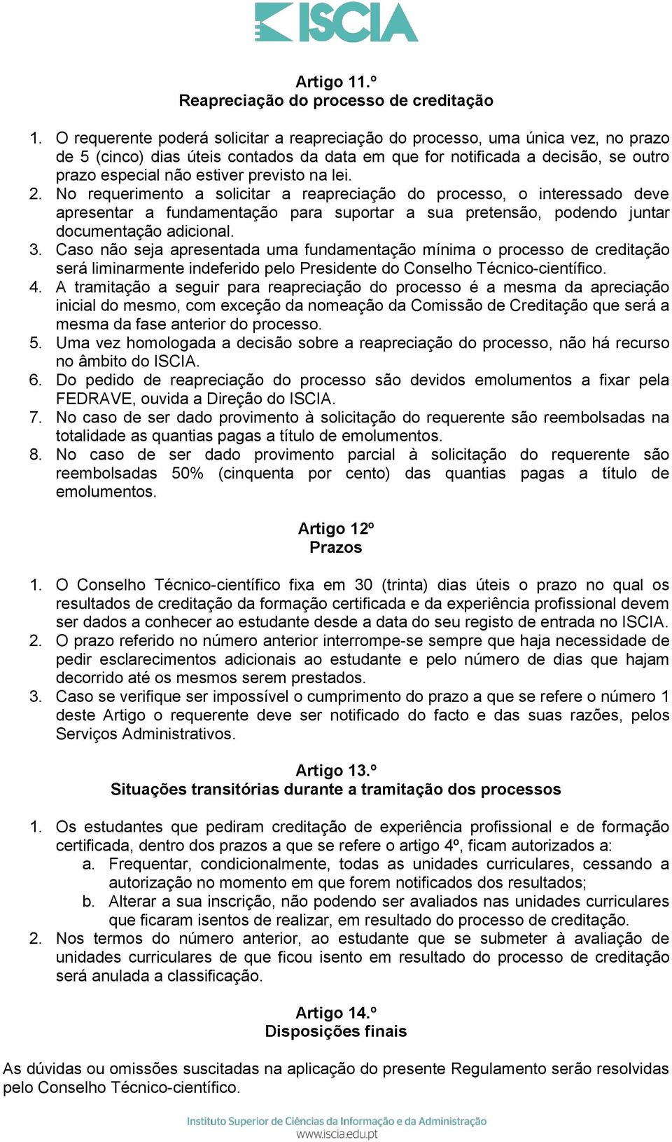 previsto na lei. 2. No requerimento a solicitar a reapreciação do processo, o interessado deve apresentar a fundamentação para suportar a sua pretensão, podendo juntar documentação adicional. 3.