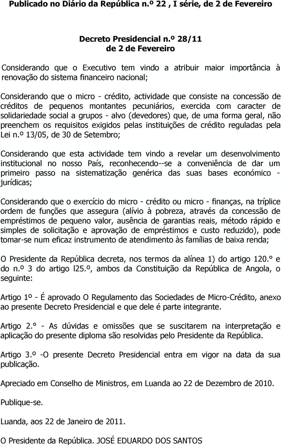 na concessão de créditos de pequenos montantes pecuniários, exercida com caracter de solidariedade social a grupos - alvo (devedores) que, de uma forma geral, não preenchem os requisitos exigidos