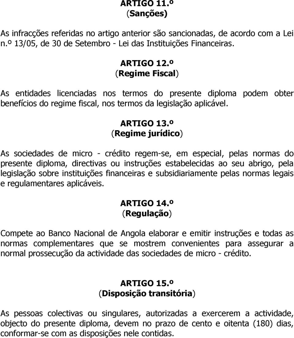 º (Regime jurídico) As sociedades de micro - crédito regem-se, em especial, pelas normas do presente diploma, directivas ou instruções estabelecidas ao seu abrigo, pela legislação sobre instituições