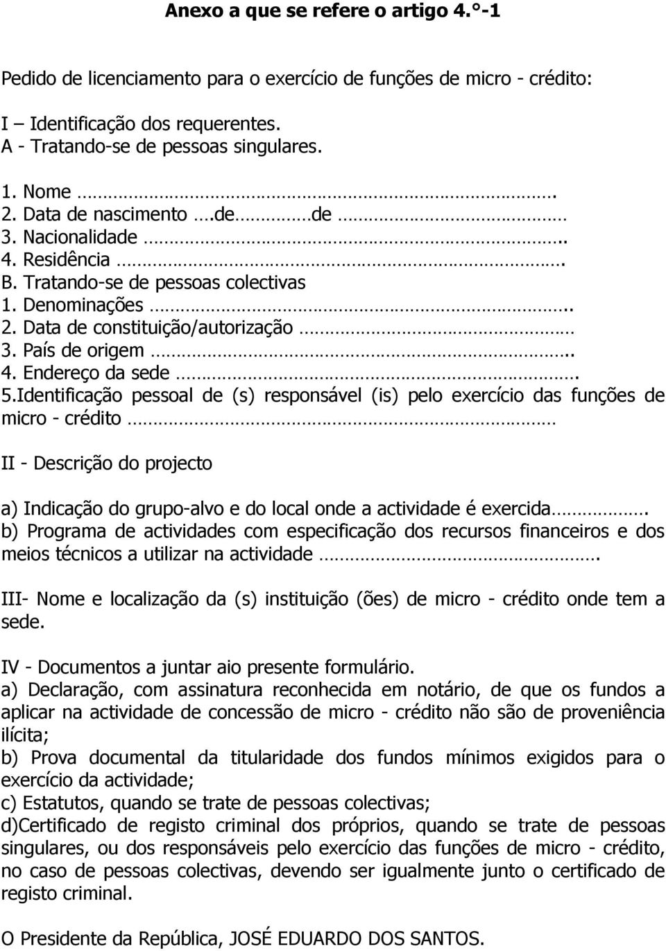 Identificação pessoal de (s) responsável (is) pelo exercício das funções de micro - crédito II - Descrição do projecto a) Indicação do grupo-alvo e do local onde a actividade é exercida.