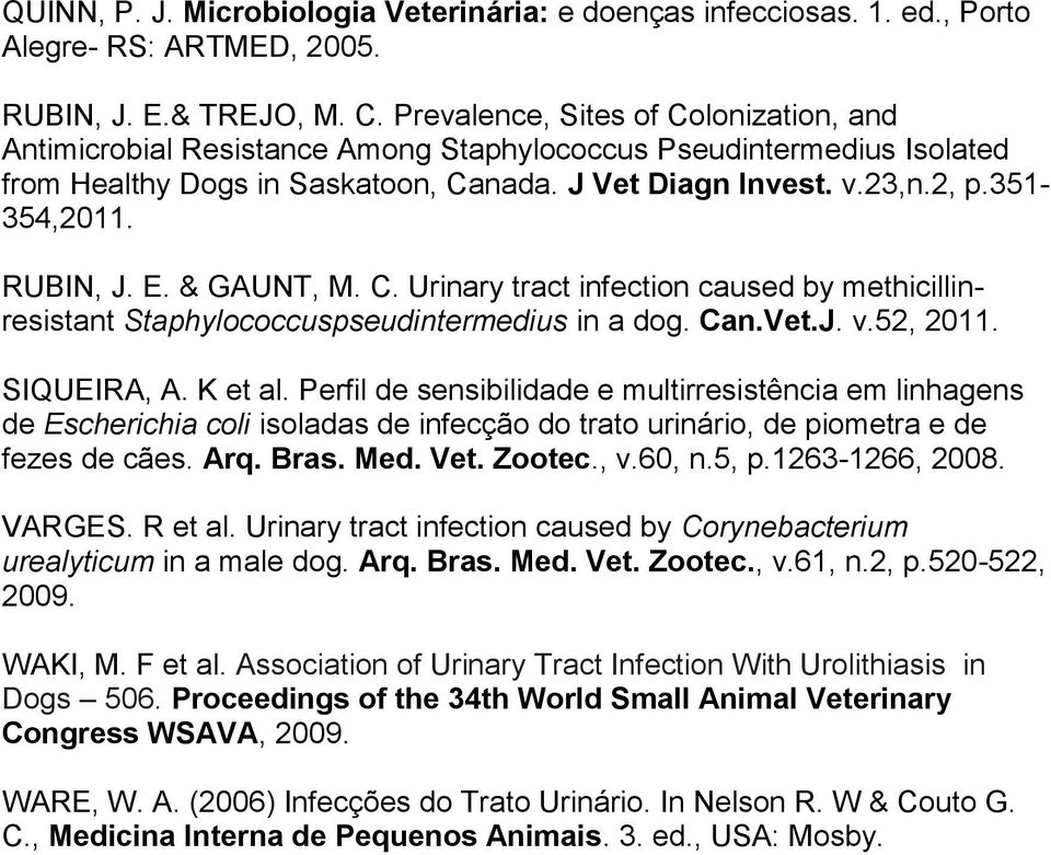RUBIN, J. E. & GAUNT, M. C. Urinary tract infection caused by methicillinresistant Staphylococcuspseudintermedius in a dog. Can.Vet.J. v.52, 2011. SIQUEIRA, A. K et al.