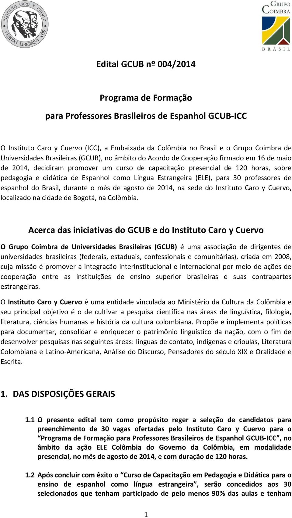 Língua Estrangeira (ELE), para 30 professores de espanhol do Brasil, durante o mês de agosto de 2014, na sede do Instituto Caro y Cuervo, localizado na cidade de Bogotá, na Colômbia.