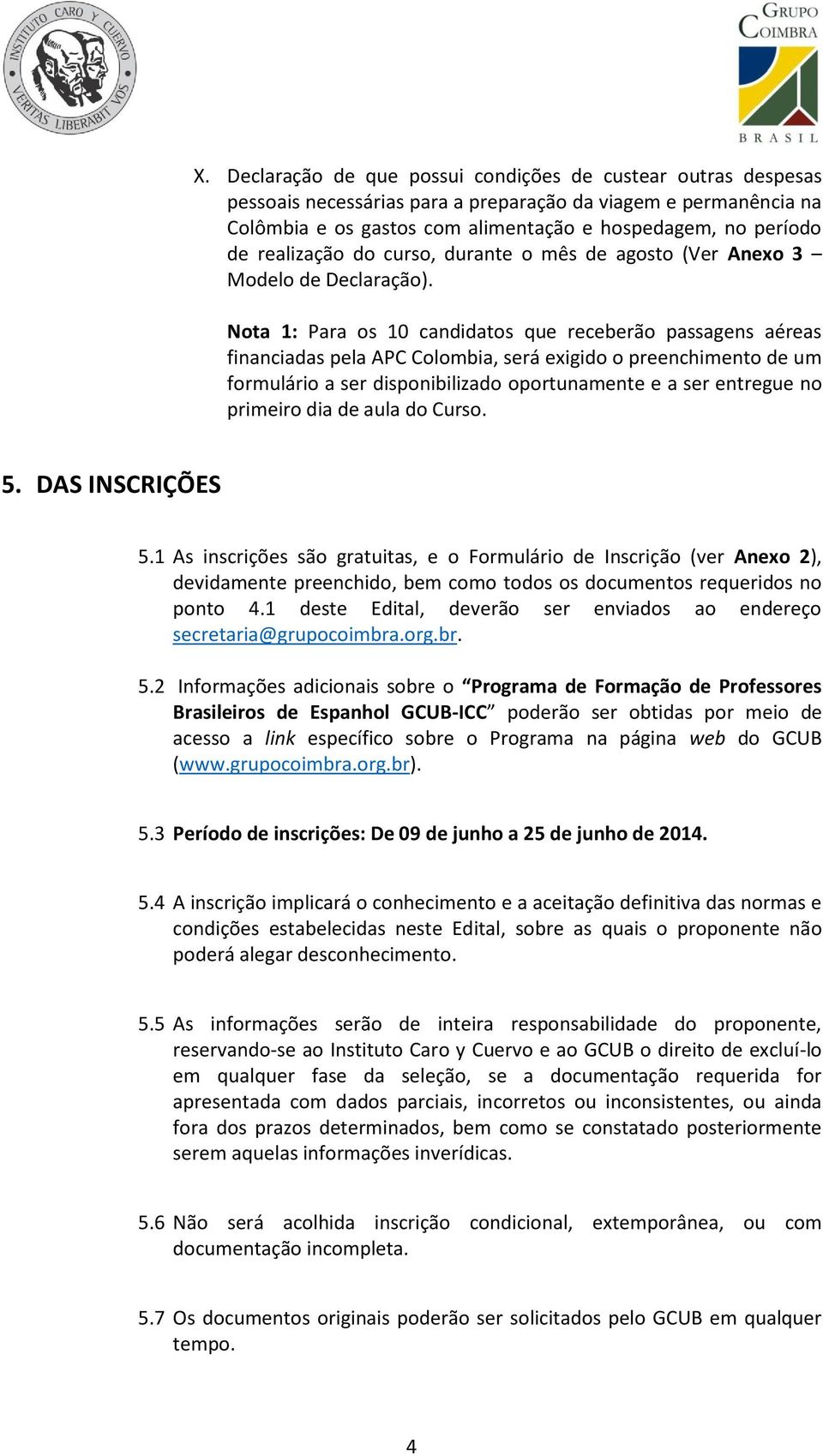 Nota 1: Para os 10 candidatos que receberão passagens aéreas financiadas pela APC Colombia, será exigido o preenchimento de um formulário a ser disponibilizado oportunamente e a ser entregue no