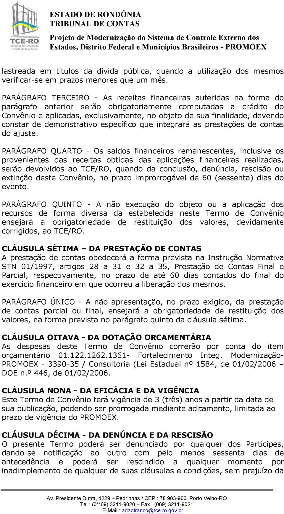 devendo constar de demonstrativo específico que integrará as prestações de contas do ajuste.